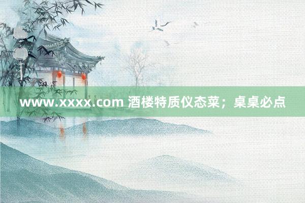 www.xxxx.com 酒楼特质仪态菜；桌桌必点